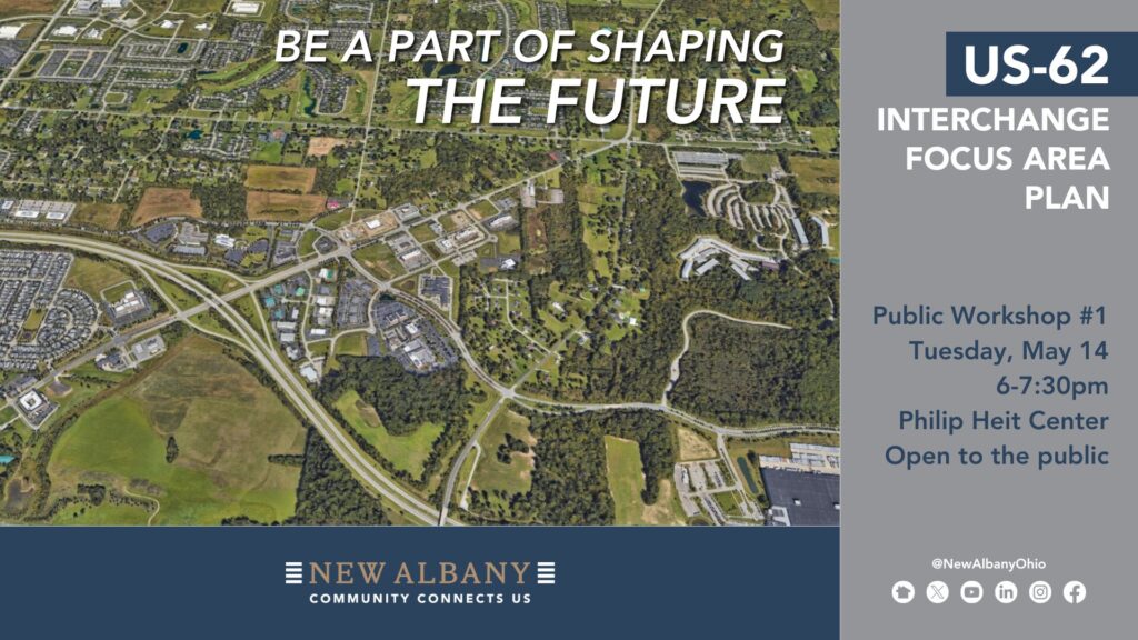 Be a part of shaping the future US-62 interchange focus area plan. Public Workshop #1, Tuesday, May 14, 6-7:30 pm, Philip Heit Center, open to the public. New Albany.