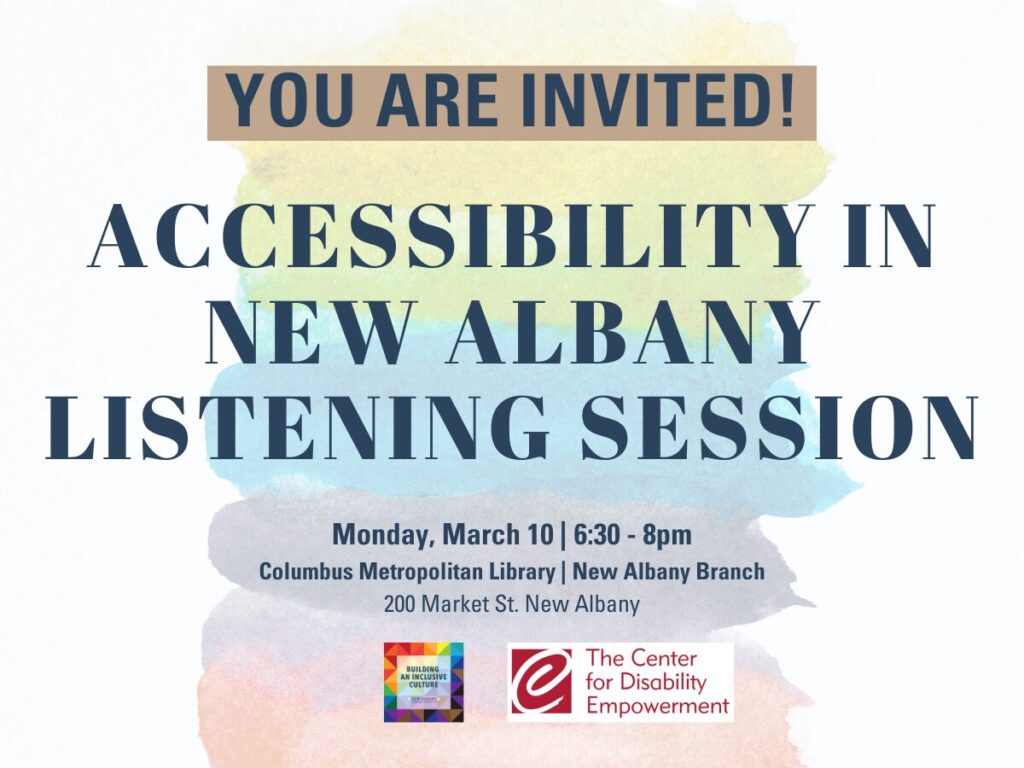 Invitation for "Accessibility in New Albany Listening Session" on Monday, March 10, from 6:30 to 8:00 pm at Columbus Metropolitan Library, New Albany Branch. Logos of the Center for Disability Empowerment and Building an Inclusive Culture included.